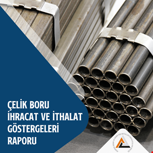 Çelik Boru İhracat ve İthalat Göstergeleri Raporu